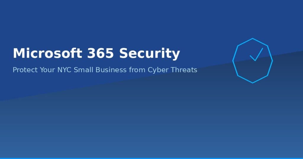 Microsoft 365 Security Guide for NYC Small Businesses